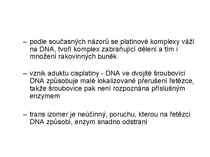 – podle současných názorů se platinové komplexy váží na DNA, tvoří komplex zabraňující dělení