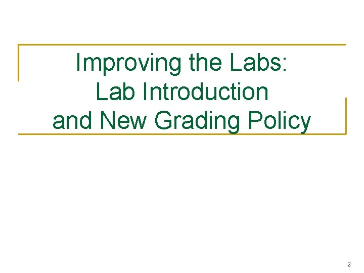 Improving the Labs: Lab Introduction and New Grading Policy 2 