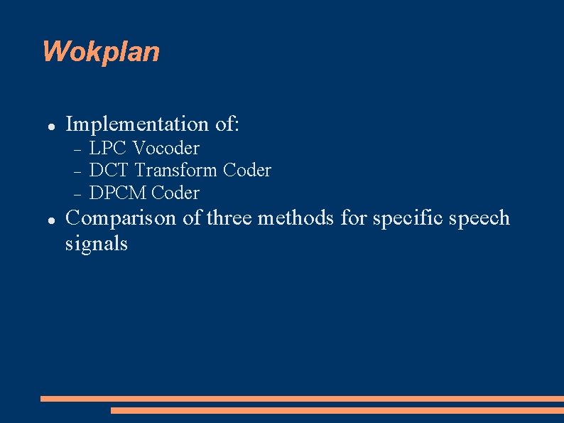 Wokplan Implementation of: LPC Vocoder DCT Transform Coder DPCM Coder Comparison of three methods