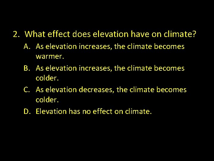 2. What effect does elevation have on climate? A. As elevation increases, the climate