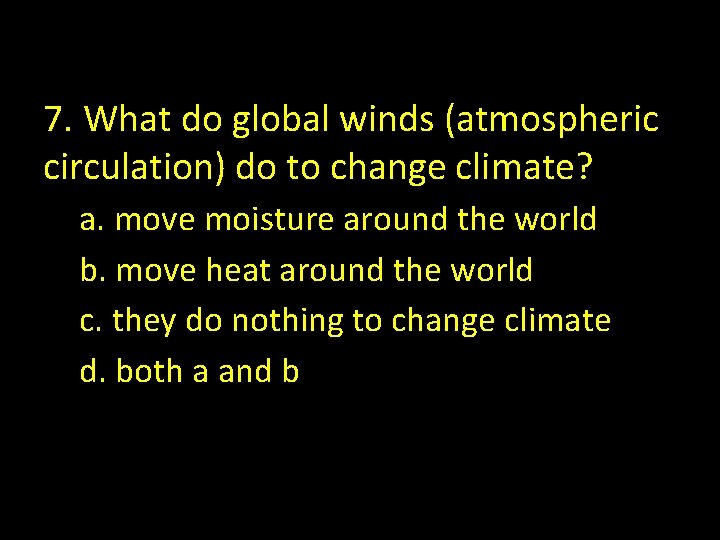 7. What do global winds (atmospheric circulation) do to change climate? a. move moisture