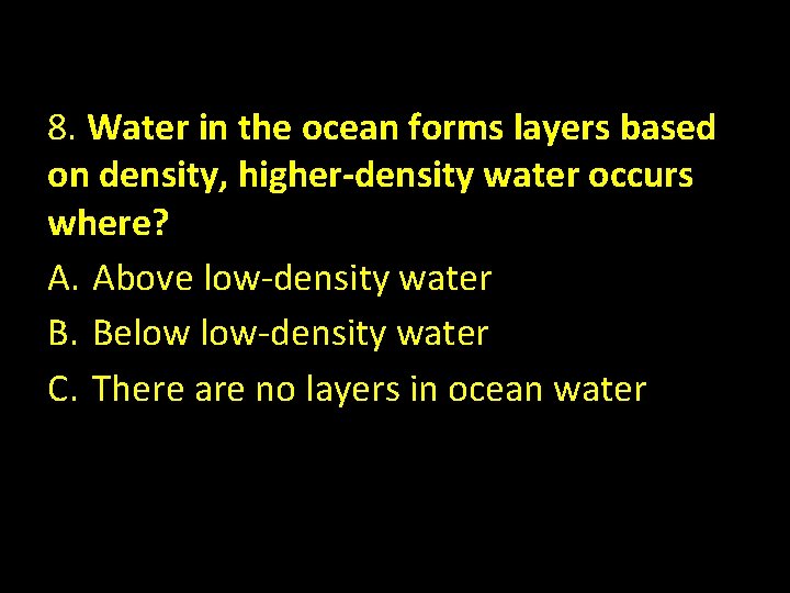 8. Water in the ocean forms layers based on density, higher-density water occurs where?