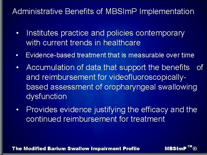 Administrative Benefits of MBSIm. P Implementation • Institutes practice and policies contemporary with current