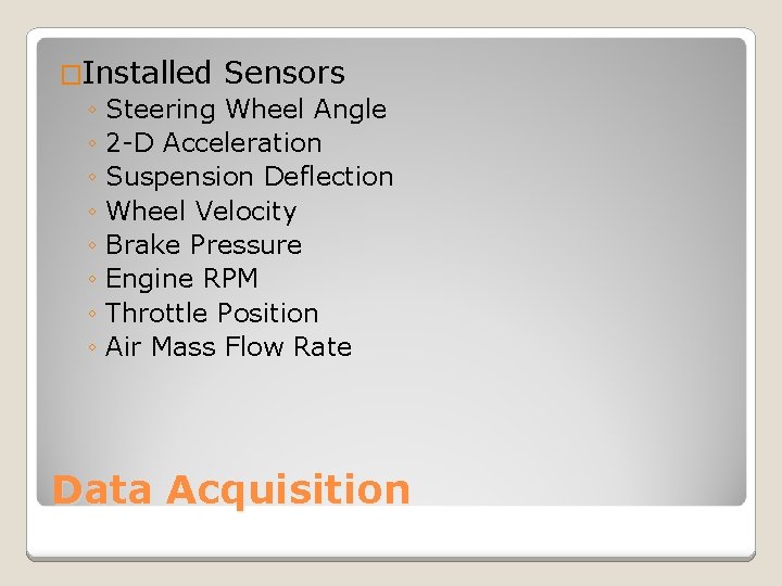 �Installed Sensors ◦ Steering Wheel Angle ◦ 2 -D Acceleration ◦ Suspension Deflection ◦