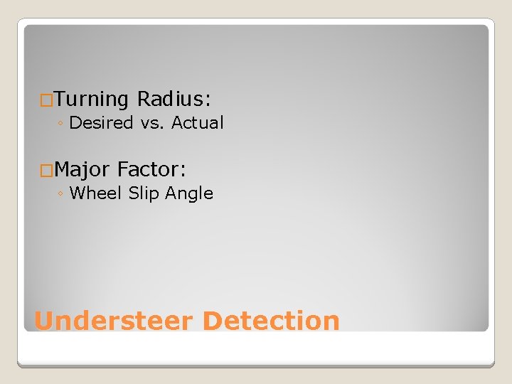 �Turning Radius: ◦ Desired vs. Actual �Major Factor: ◦ Wheel Slip Angle Understeer Detection