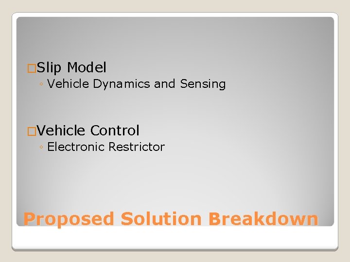 �Slip Model ◦ Vehicle Dynamics and Sensing �Vehicle Control ◦ Electronic Restrictor Proposed Solution