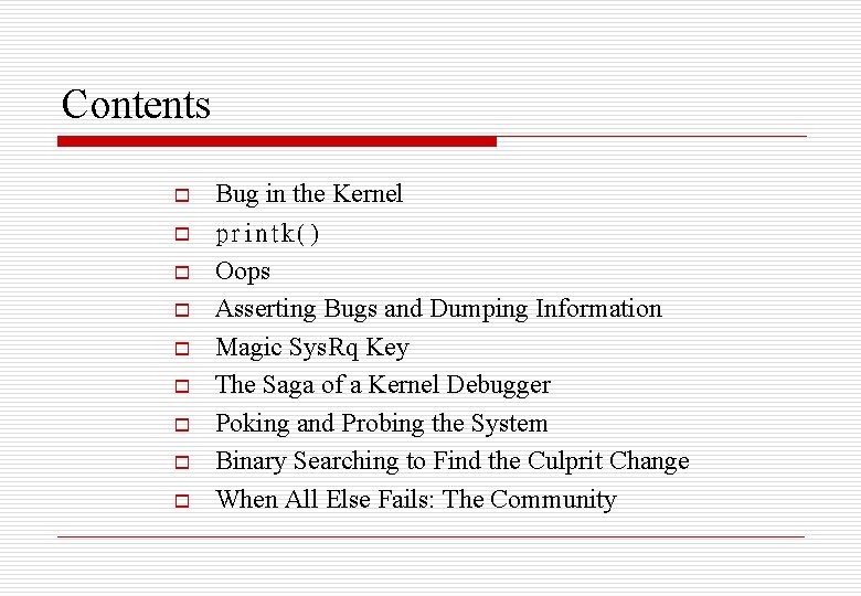 Contents o o o o o Bug in the Kernel printk() Oops Asserting Bugs