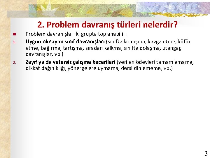 2. Problem davranış türleri nelerdir? n 1. 2. Problem davranışlar iki grupta toplanabilir: Uygun