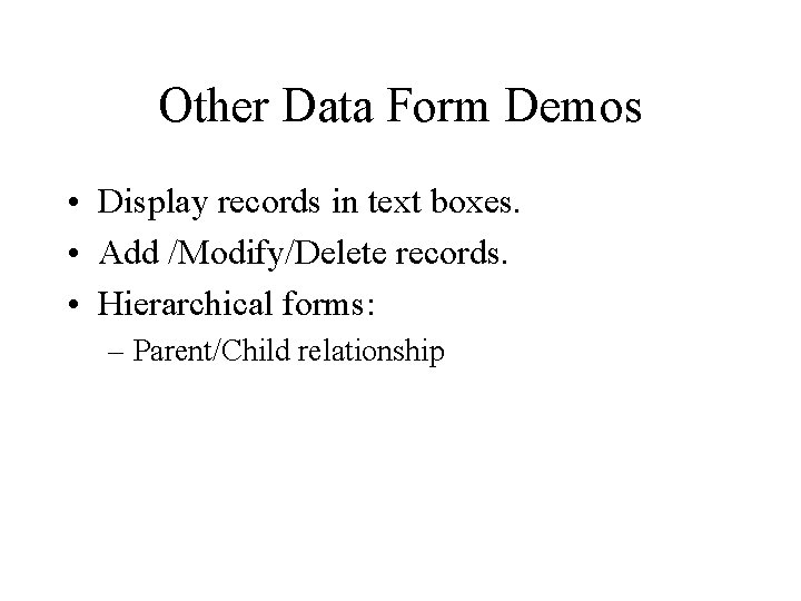 Other Data Form Demos • Display records in text boxes. • Add /Modify/Delete records.