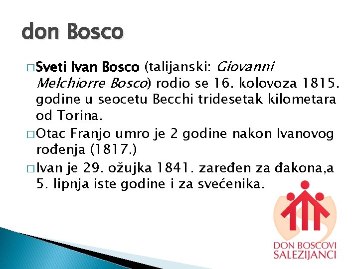 don Bosco Ivan Bosco (talijanski: Giovanni Melchiorre Bosco) rodio se 16. kolovoza 1815. godine