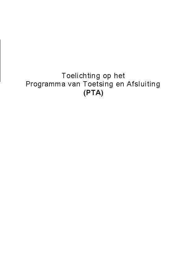 Toelichting op het Programma van Toetsing en Afsluiting (PTA) Toelichting op het Programma van Toetsing en Afsluiting (PTA)