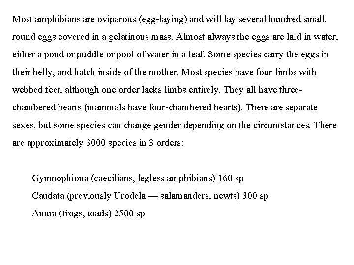 Most amphibians are oviparous (egg-laying) and will lay several hundred small, round eggs covered