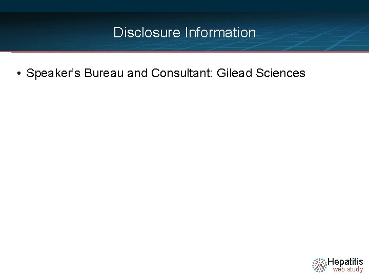 Disclosure Information • Speaker’s Bureau and Consultant: Gilead Sciences Hepatitis web study 