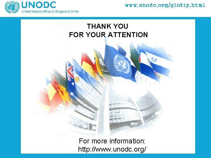 THANK YOU FOR YOUR ATTENTION For more information: http: //www. unodc. org/ 