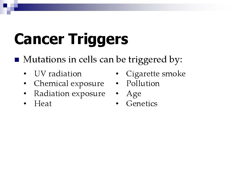 Cancer Triggers n Mutations in cells can be triggered by: • • UV radiation