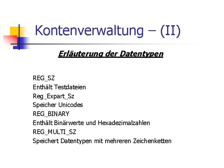 Kontenverwaltung – (II) Erläuterung der Datentypen REG_SZ Enthält Testdateien Reg_Expart_Sz Speicher Unicodes REG_BINARY Enthält