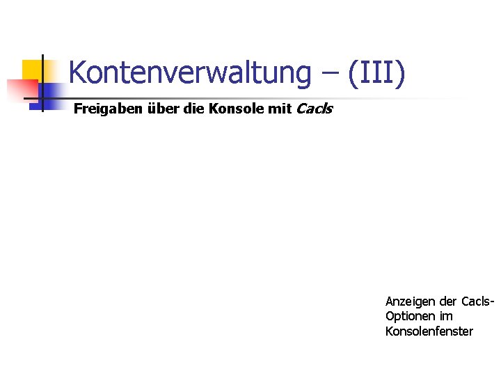 Kontenverwaltung – (III) Freigaben über die Konsole mit Cacls Anzeigen der Cacls. Optionen im