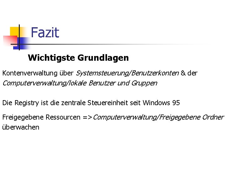 Fazit Wichtigste Grundlagen Kontenverwaltung über Systemsteuerung/Benutzerkonten & der Computerverwaltung/lokale Benutzer und Gruppen Die Registry