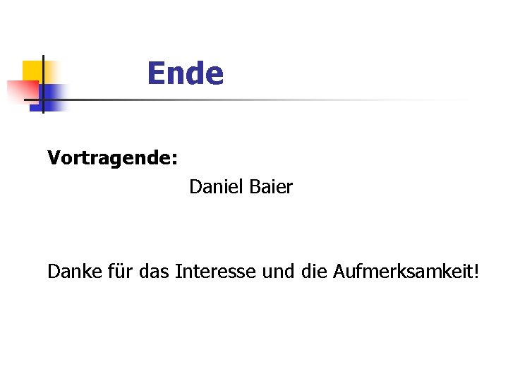 Ende Vortragende: Daniel Baier Danke für das Interesse und die Aufmerksamkeit! 