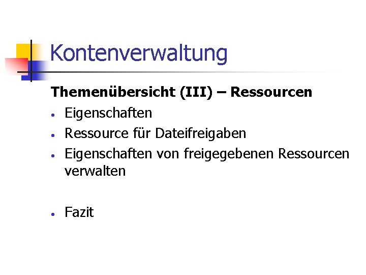 Kontenverwaltung Themenübersicht (III) – Ressourcen • Eigenschaften • Ressource für Dateifreigaben • Eigenschaften von