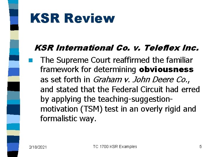 KSR Review KSR International Co. v. Teleflex Inc. n The Supreme Court reaffirmed the