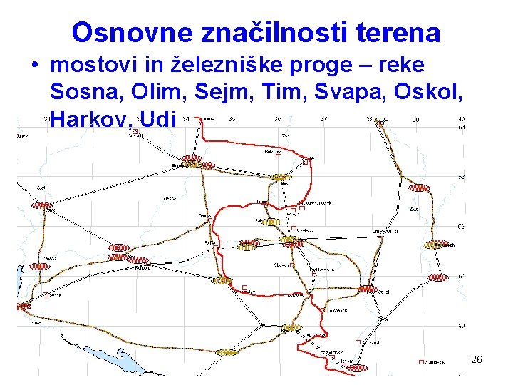 Osnovne značilnosti terena • mostovi in železniške proge – reke Sosna, Olim, Sejm, Tim, Osnovne značilnosti terena • mostovi in železniške proge – reke Sosna, Olim, Sejm, Tim,