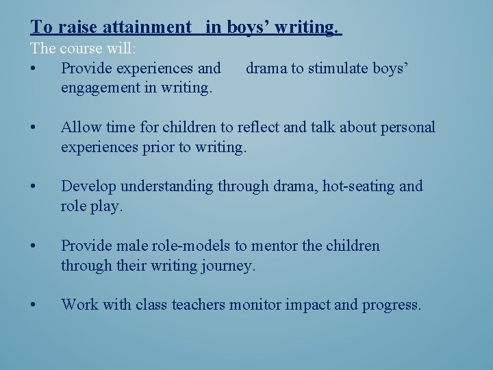 To raise attainment in boys’ writing. The course will: • Provide experiences and engagement