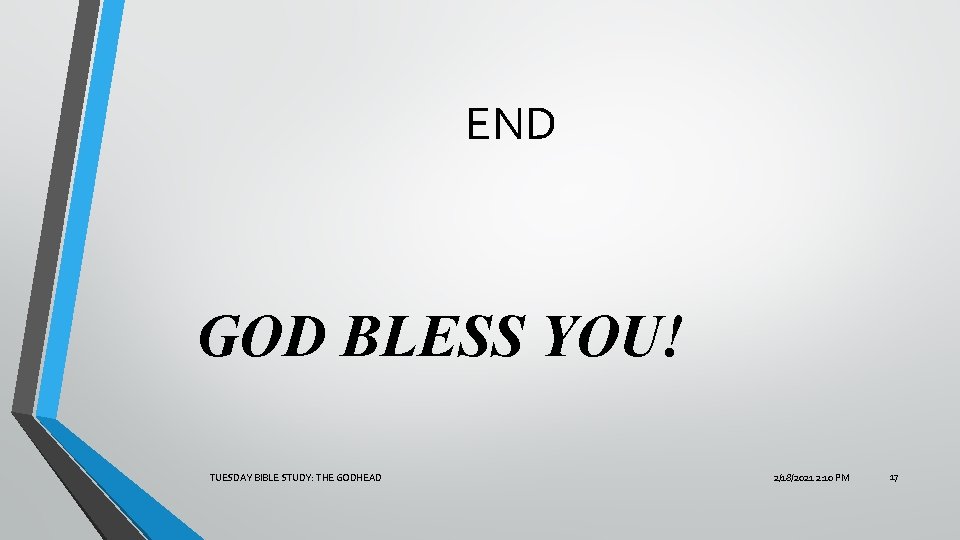 END GOD BLESS YOU! TUESDAY BIBLE STUDY: THE GODHEAD 2/18/2021 2: 10 PM 17