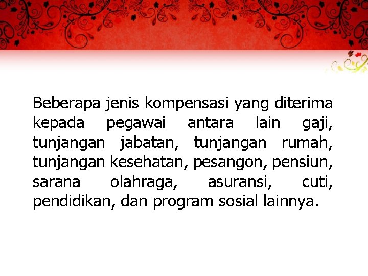 Beberapa jenis kompensasi yang diterima kepada pegawai antara lain gaji, tunjangan jabatan, tunjangan rumah,