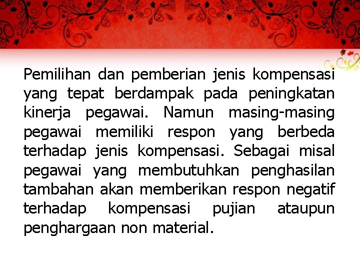 Pemilihan dan pemberian jenis kompensasi yang tepat berdampak pada peningkatan kinerja pegawai. Namun masing-masing