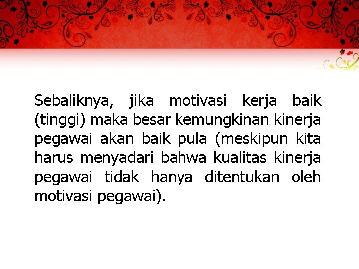 Sebaliknya, jika motivasi kerja baik (tinggi) maka besar kemungkinan kinerja pegawai akan baik pula