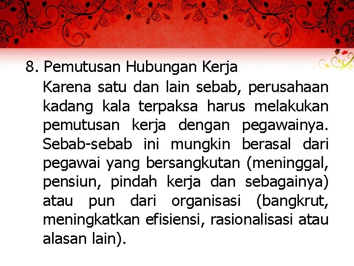 8. Pemutusan Hubungan Kerja Karena satu dan lain sebab, perusahaan kadang kala terpaksa harus