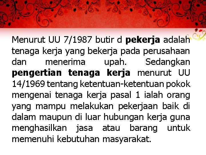 Menurut UU 7/1987 butir d pekerja adalah tenaga kerja yang bekerja pada perusahaan dan