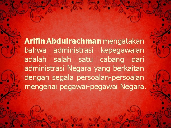 Arifin Abdulrachman mengatakan bahwa administrasi kepegawaian adalah satu cabang dari administrasi Negara yang berkaitan