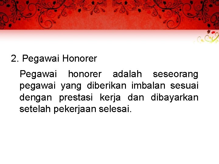 2. Pegawai Honorer Pegawai honorer adalah seseorang pegawai yang diberikan imbalan sesuai dengan prestasi