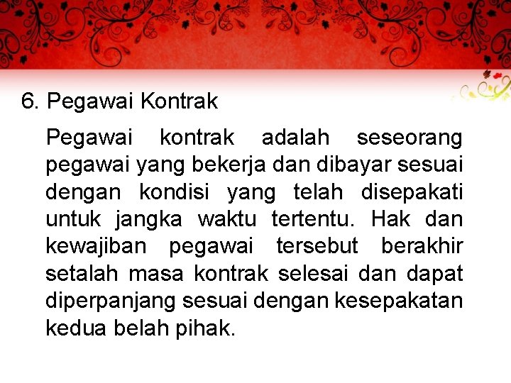 6. Pegawai Kontrak Pegawai kontrak adalah seseorang pegawai yang bekerja dan dibayar sesuai dengan