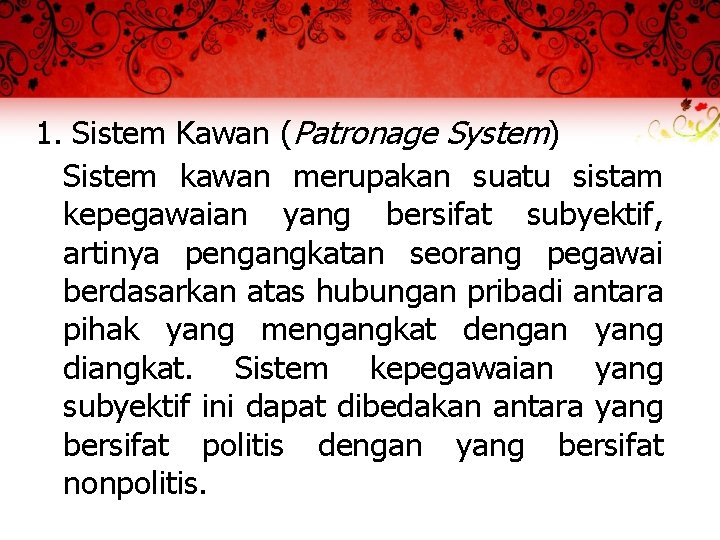 1. Sistem Kawan (Patronage System) Sistem kawan merupakan suatu sistam kepegawaian yang bersifat subyektif,