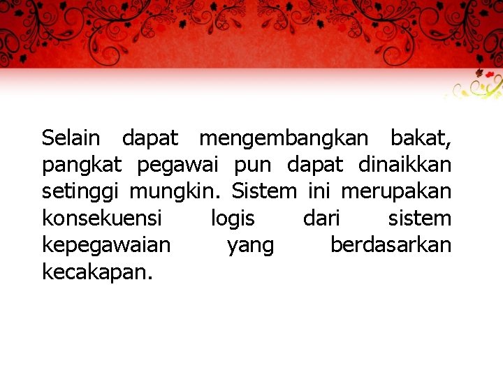 Selain dapat mengembangkan bakat, pangkat pegawai pun dapat dinaikkan setinggi mungkin. Sistem ini merupakan