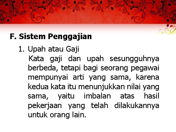 F. Sistem Penggajian 1. Upah atau Gaji Kata gaji dan upah sesungguhnya berbeda, tetapi