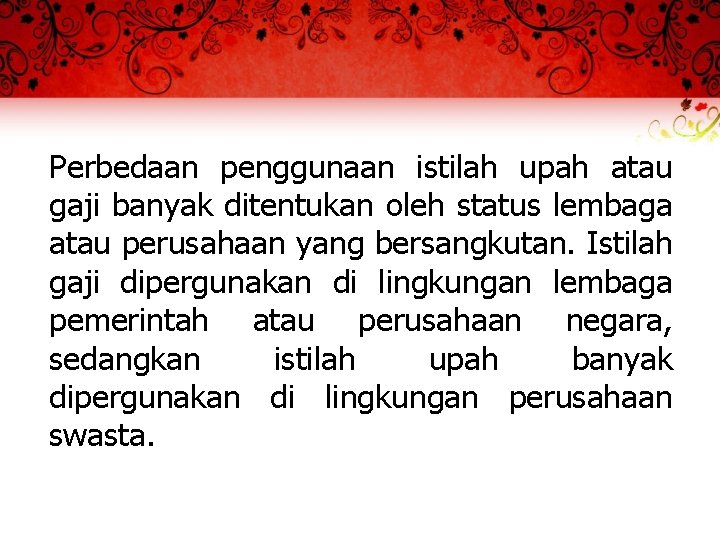Perbedaan penggunaan istilah upah atau gaji banyak ditentukan oleh status lembaga atau perusahaan yang