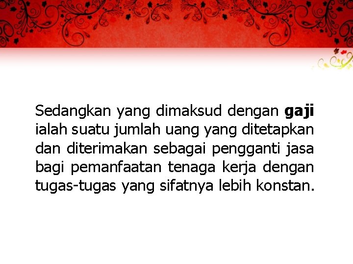 Sedangkan yang dimaksud dengan gaji ialah suatu jumlah uang yang ditetapkan diterimakan sebagai pengganti