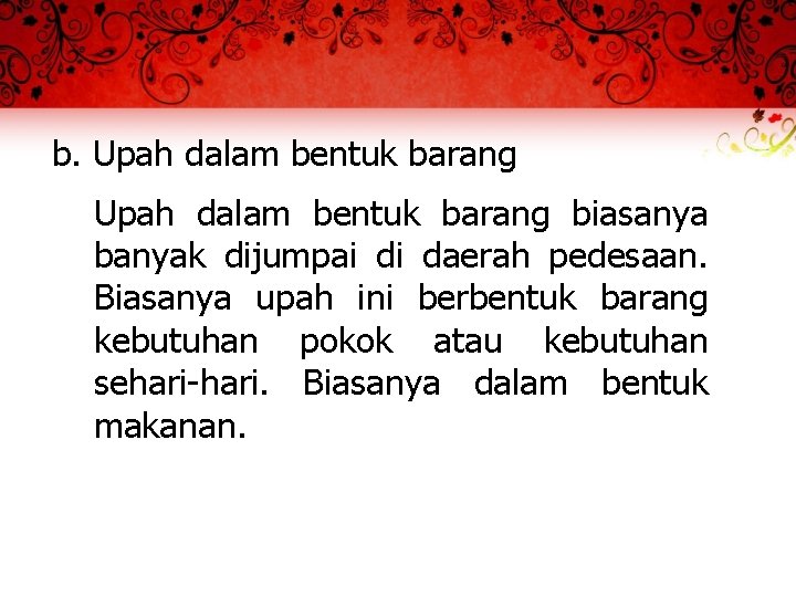 b. Upah dalam bentuk barang biasanya banyak dijumpai di daerah pedesaan. Biasanya upah ini