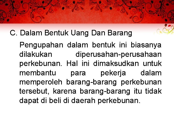 C. Dalam Bentuk Uang Dan Barang Pengupahan dalam bentuk ini biasanya dilakukan diperusahan-perusahaan perkebunan.