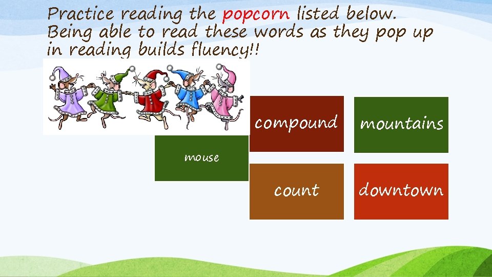Practice reading the popcorn listed below. Being able to read these words as they