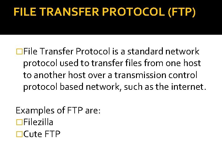 FILE TRANSFER PROTOCOL (FTP) �File Transfer Protocol is a standard network protocol used to
