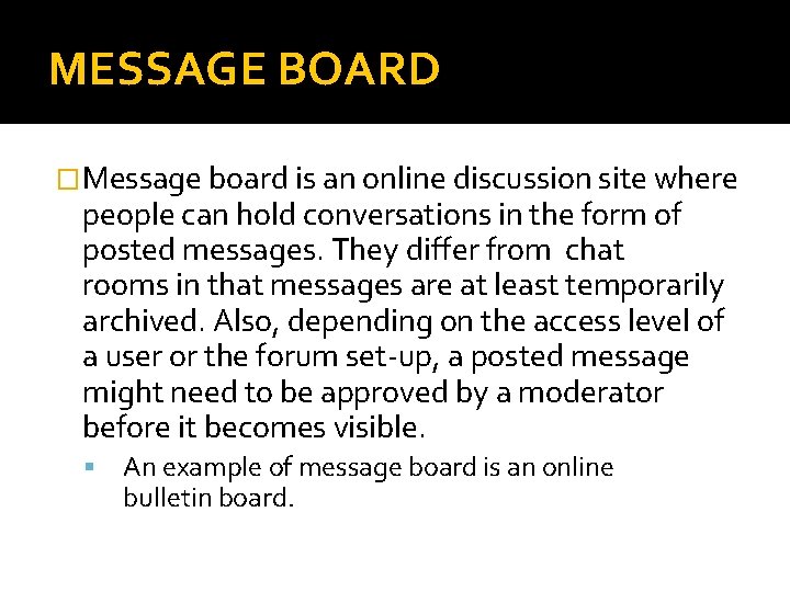 MESSAGE BOARD �Message board is an online discussion site where people can hold conversations
