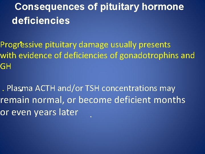 Consequences of pituitary hormone deficiencies • Progressive pituitary damage usually presents with evidence of