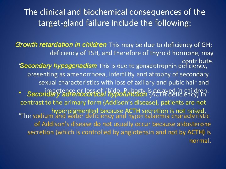 The clinical and biochemical consequences of the target-gland failure include the following: • Growth