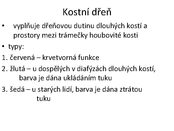 Kostní dřeň vyplňuje dřeňovou dutinu dlouhých kostí a prostory mezi trámečky houbovité kosti •