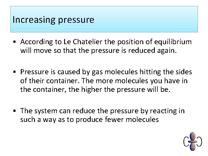 Increasing pressure • According to Le Chatelier the position of equilibrium will move so